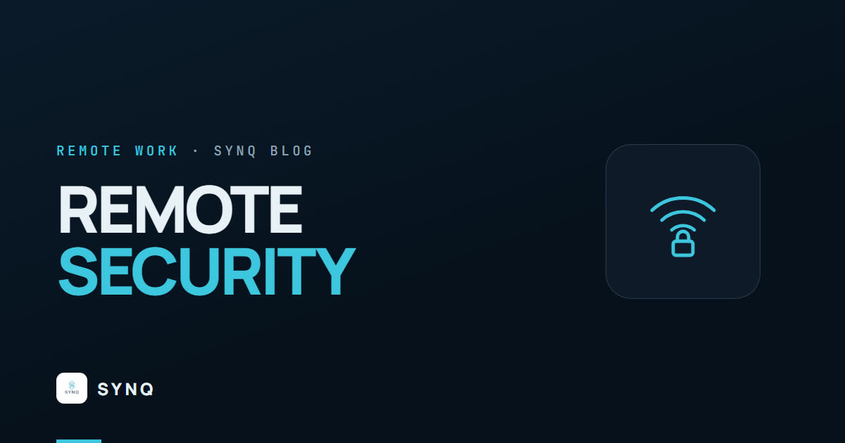 Why Remote Work Demands Stronger Cybersecurity